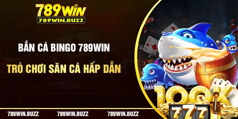 Bắn Cá Bingo 789Win - Trò Chơi Săn Cá Hấp Dẫn Nhất 2024