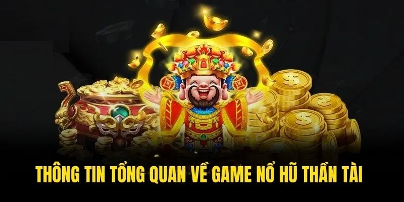 Thông tin tổng quan về game nổ hũ thần tài