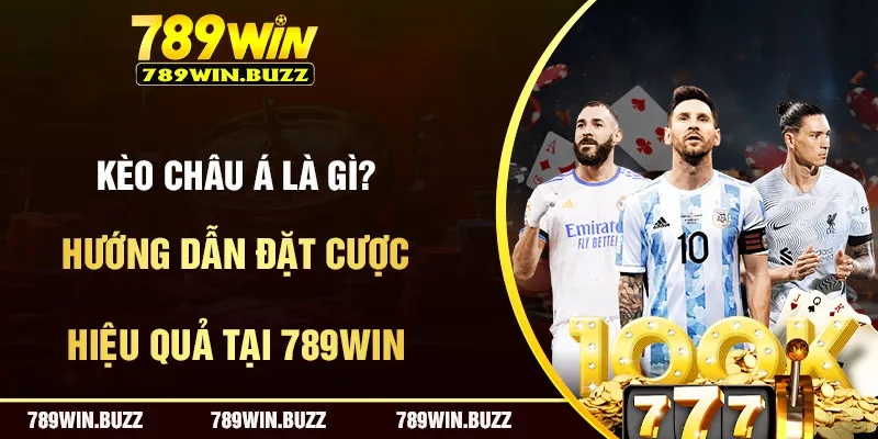 Kèo Châu Á Là Gì? Hướng Dẫn Chi Tiết Đặt Cược Trên 789Win