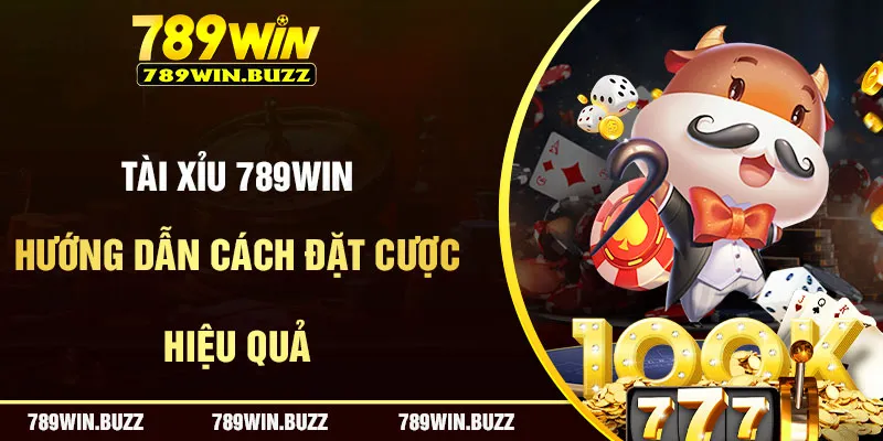 Tài Xỉu 789Win - Hướng Dẫn Cách Đặt Cược Hiệu Quả Nhất