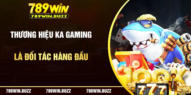 Thương hiệu KA Gaming là đối tác bắn cá đổi thưởng hàng đầu